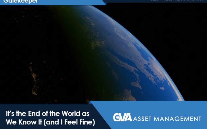 Banner image showing Earth from space with a dark space background; the title reads “It’s the End of the World as We Know It (and I Feel Fine)”; branding for Gatekeeper and GVA Asset Management is visible at the top and bottom.